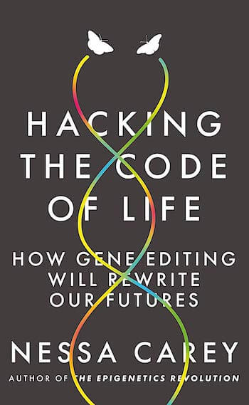 HACKING THE CODE OF LIFE: HOW GENE EDITING WILL REWRITE OUR FUTURES
