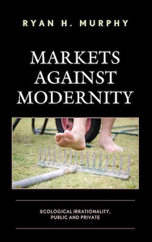 MARKETS AGAINST MODERNITY: ECOLOGICAL IRRATIONALITY, PUBLIC AND PRIVATE
