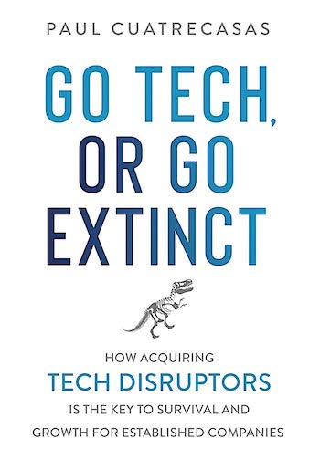 GO TECH, OR GO EXTINCT: HOW ACQUIRING TECH DISRUPTORS IS THE KEY TO SURVIVAL AND GROWTH FOR ESTABLISHED COMPANIES