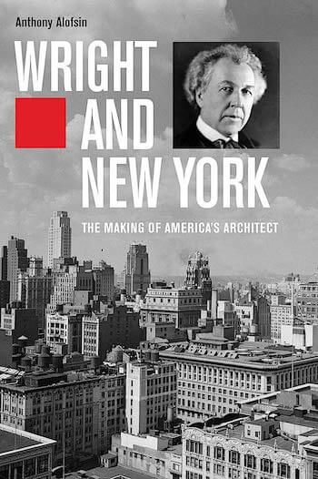 WRIGHT AND NEW YORK: THE MAKING OF AMERICA’S ARCHITECT