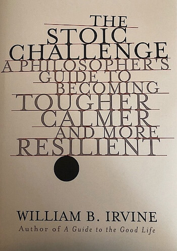 THE STOIC CHALLENGE: A PHILOSOPHER'S GUIDE TO BECOMING TOUGHER, CALMER, AND MORE RESILIENT