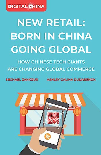 NEW RETAIL BORN IN CHINA GOING GLOBAL: HOW CHINESE TECH GIANTS ARE CHANGING GLOBAL COMMERCE