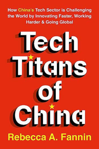 TECH TITANS OF CHINA: HOW CHINA'S TECH SECTOR IS CHALLENGING THE WORLD BY INNOVATING FASTER, WORKING HARDER & GOING GLOBAL